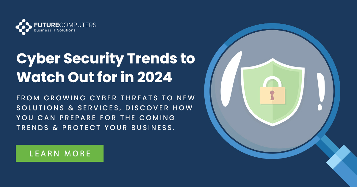 Cyber Security Trends To Watch Out For In 2024 - Future IT Services